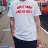 Work Hard And Be Nice shirt