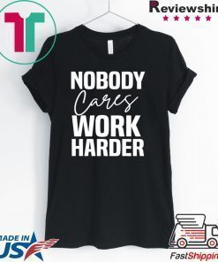 Workout Motivation Shirt, Nobody Cares Work Harder, Work Harder Tee Shirt