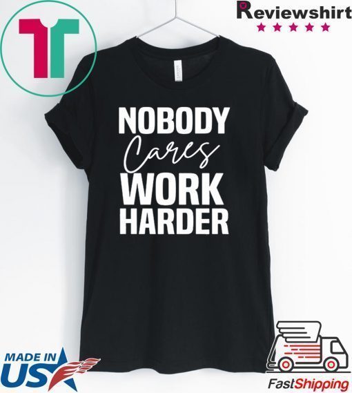 Workout Motivation Shirt, Nobody Cares Work Harder, Work Harder Tee Shirt