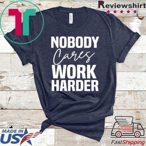 Workout Motivation Shirt, Nobody Cares Work Harder, Work Harder Tee Shirt