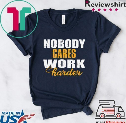 Workout Motivation Shirt, Nobody Cares Work Harder, Work Harder Shirt