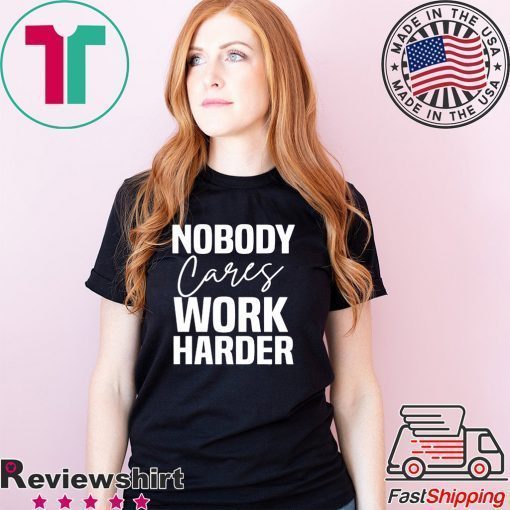 Workout Motivation Shirt, Nobody Cares Work Harder, Work Harder Tee Shirt