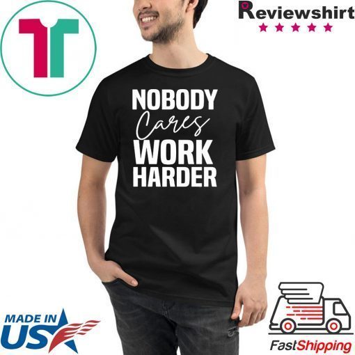 Workout Motivation Shirt, Nobody Cares Work Harder, Work Harder Tee Shirt