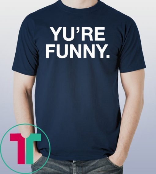 Yu Are Funny Shirt