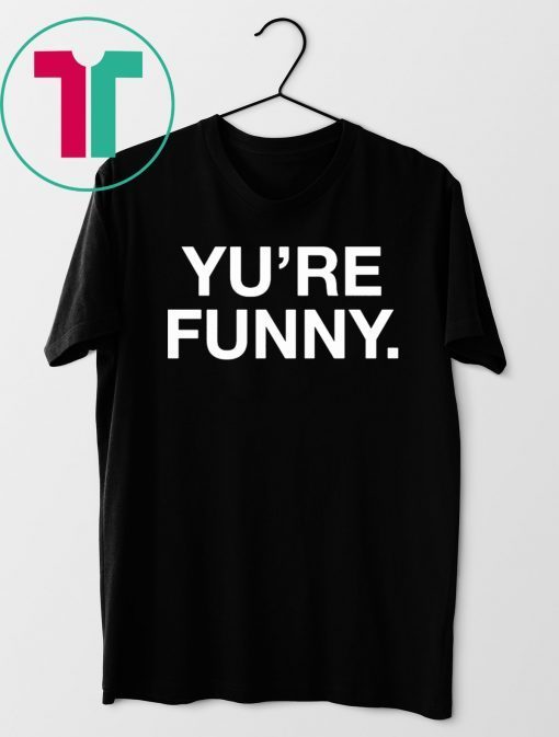 Yu Are Funny Shirt