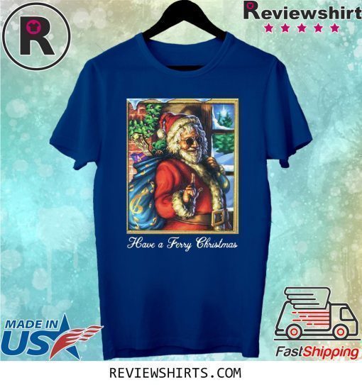 santa claus have a ferry christmas shirt