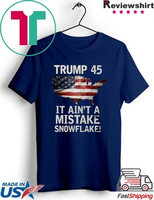 Trump 45 It Ain't A Mistake Snowflake US T-Shirt