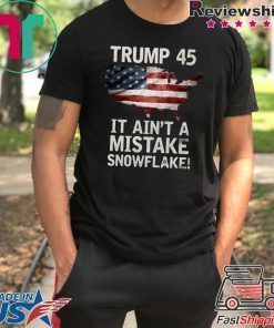 Trump 45 It Ain't A Mistake Snowflake US T-Shirt