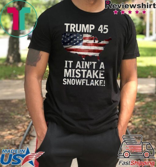 Trump 45 It Ain't A Mistake Snowflake US T-Shirt