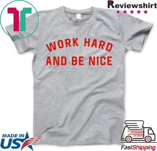 work hard and be nice T-Shirt