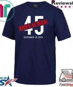 45 is Impeached December 18 2019 Impeachment Day T-Shirt