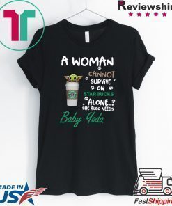 A woman cannot survive on Starbucks alone she also need Baby Yoda shirt