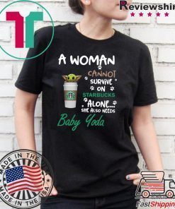 A woman cannot survive on Starbucks alone she also need Baby Yoda shirt