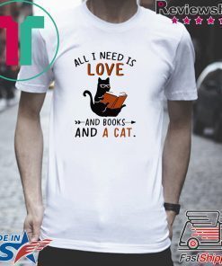 All I Need I Love And Books And A Cat Reading Cat Shirt