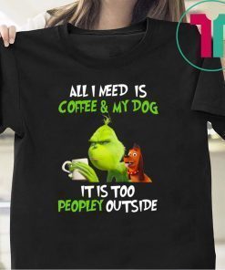 All I Need Is Coffee and My Dog Grinch Shirt