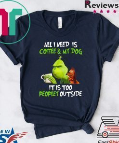 All I Need Is Coffee and My Dog Grinch Shirt