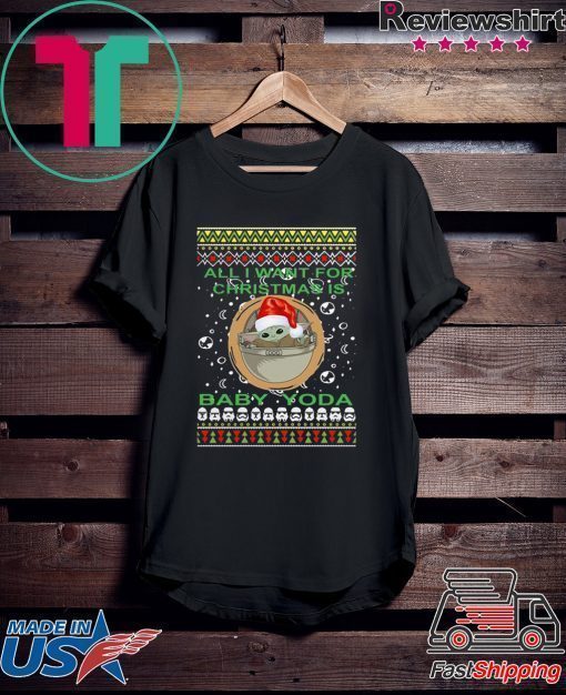 All I Want For Christmas Is Baby Yoda Ugly Christmas Tee Shirt