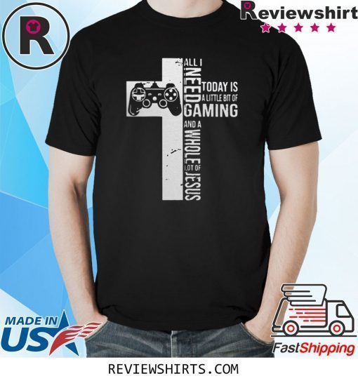 All I need today is a little bit of Gaming and whole lot of Jesus Shirt