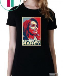 Anti Trump Don't Mess with Nancy Pelosi T-Shirt