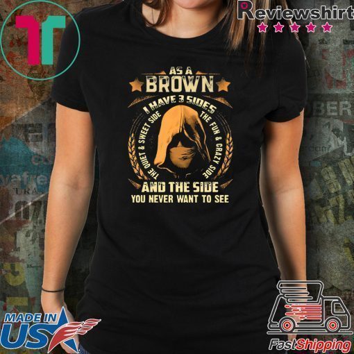 Assassin As a Brown i have 3 sides and the side you never want to see shirt