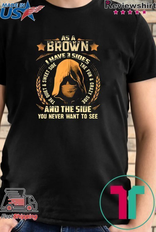 Assassin As a Brown i have 3 sides and the side you never want to see shirt