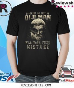 Assuming I’m Just An Old Man Was Your First Mistake T-Shirt