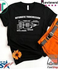 Automatic transmission power loss crushing disappointment boredom hopes and dreams shirt