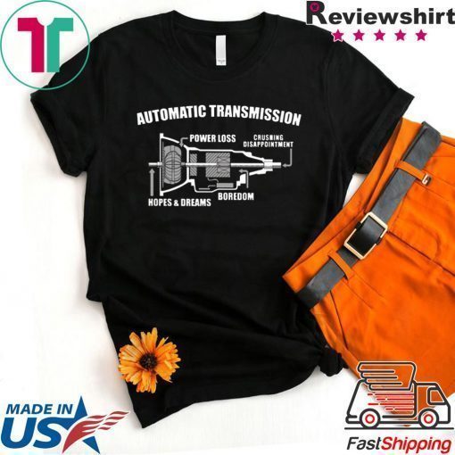 Automatic transmission power loss crushing disappointment boredom hopes and dreams shirt