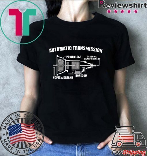 Automatic transmission power loss crushing disappointment boredom hopes and dreams shirt