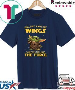 Baby Yoda Angel Don’t Always Have Wings Sometimes They Have The Force Shirt