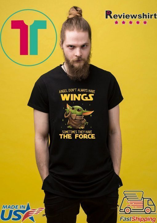 Baby Yoda Angel Don’t Always Have Wings Sometimes They Have The Force Shirt