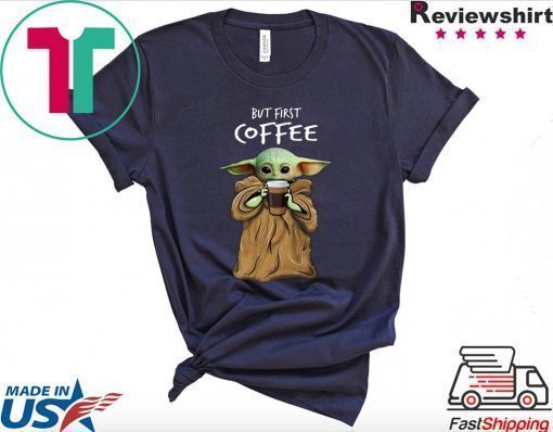 Baby Yoda But First Coffee Tee Shirt