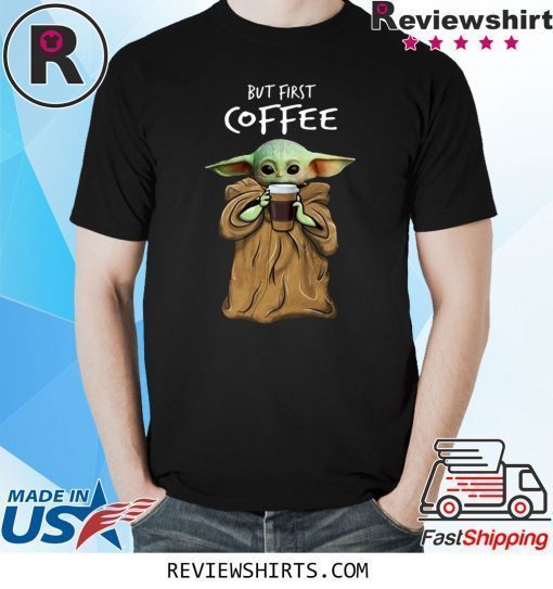 Baby Yoda But First Coffee Shirt