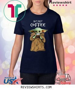 Baby Yoda But First Coffee Shirt