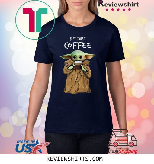 Baby Yoda But First Coffee Shirt