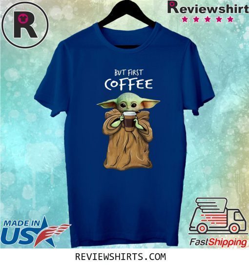 Baby Yoda But First Coffee Shirt