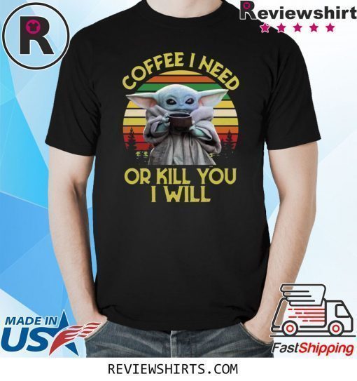 Baby Yoda Coffee I need or kill you I will vintage sunset shirt