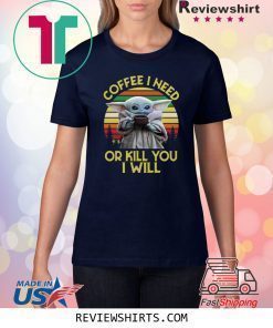 Baby Yoda Coffee I need or kill you I will vintage sunset shirt