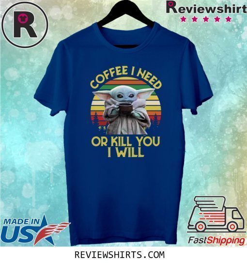 Baby Yoda Coffee I need or kill you I will vintage sunset shirt