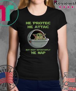 Baby Yoda He Protec He Attac But Most Importantly He Nap Shirt