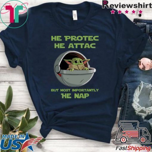 Baby Yoda He Protec He Attac But Most Importantly He Nap Shirt