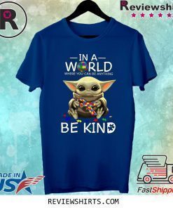 Baby Yoda In A World Where You Can Be Anything Be Kind Shirt