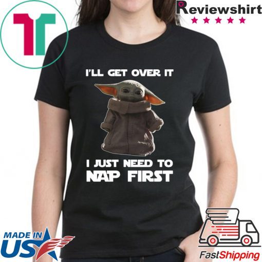 Baby Yoda I’ll get over it I just need to nap first shirt