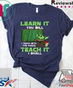 Baby Yoda Learn It You Will Teach It I Shall Shirt