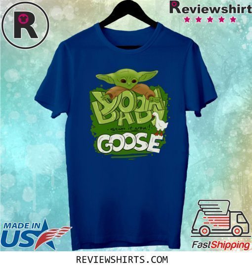 Baby Yoda Stop It Now Goose Shirt