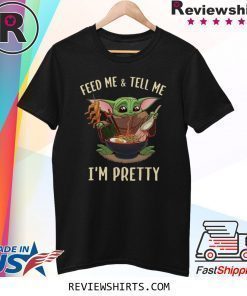 Baby Yoda feed me and tell me I’m pretty best shirt