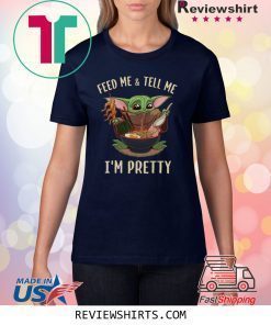 Baby Yoda feed me and tell me I’m pretty best shirt