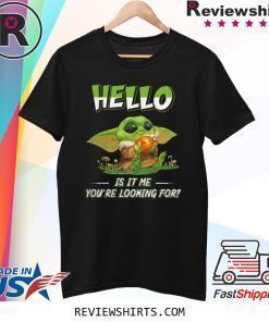 Baby Yoda hello is it me you're looking for shirt