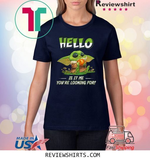 Baby Yoda hello is it me you're looking for shirt