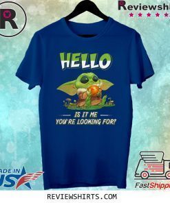 Baby Yoda hello is it me you're looking for shirt